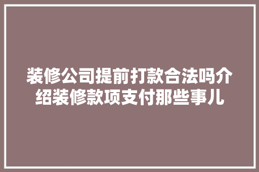 装修公司提前打款合法吗介绍装修款项支付那些事儿 装修公司提前打款合法吗介绍装修款项支付那些事儿 MI家设计百科