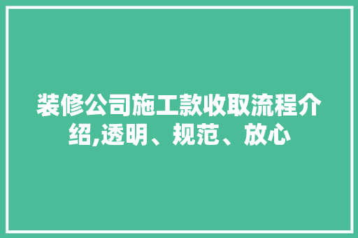 装修公司施工款收取流程介绍,透明、规范、放心 装修公司施工款收取流程介绍,透明、规范、放心 MI家设计指南